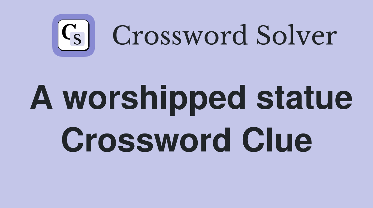 A worshipped statue Crossword Clue