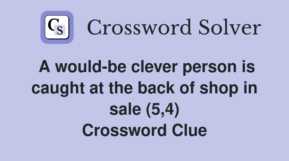 A would-be clever person is caught at the back of shop in sale (5,4) Crossword Clue
