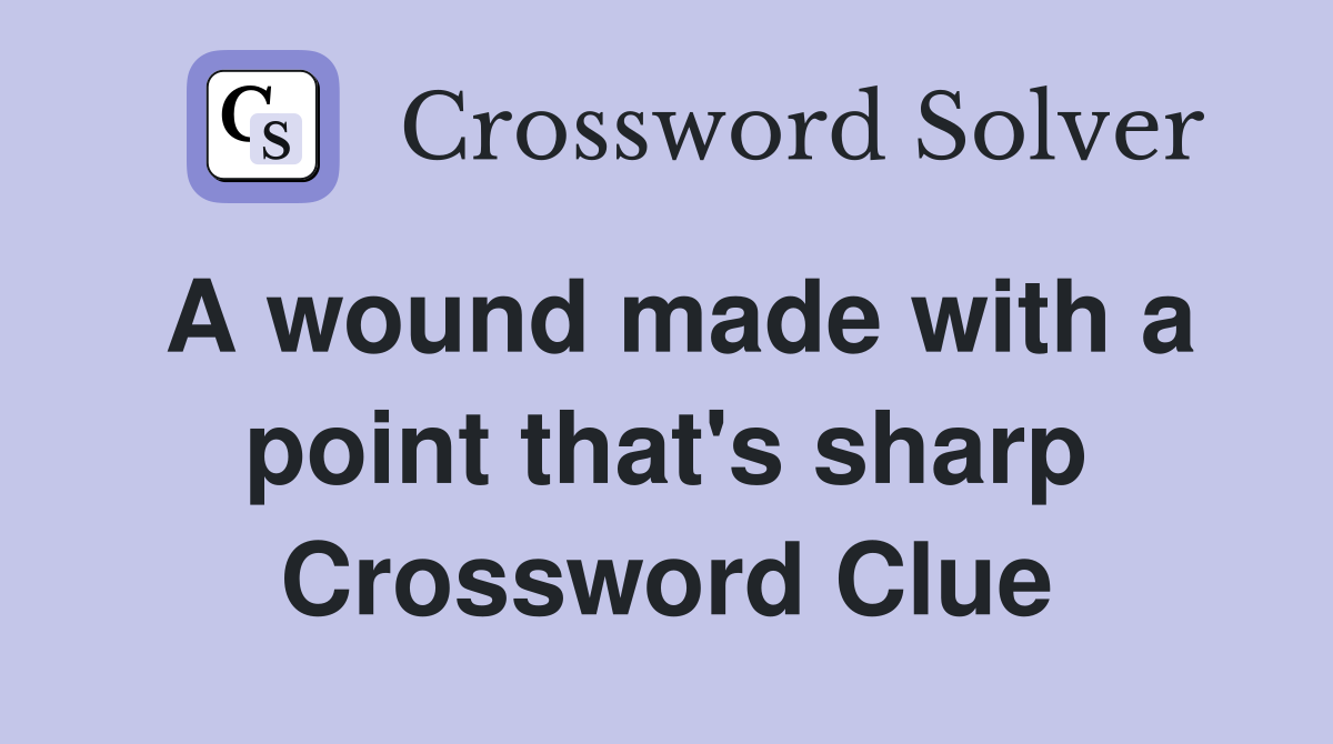 A wound made with a point that's sharp Crossword Clue