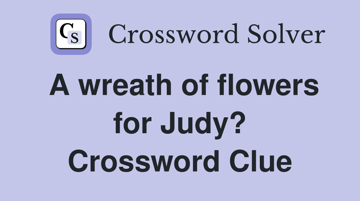 A wreath of flowers for Judy? Crossword Clue