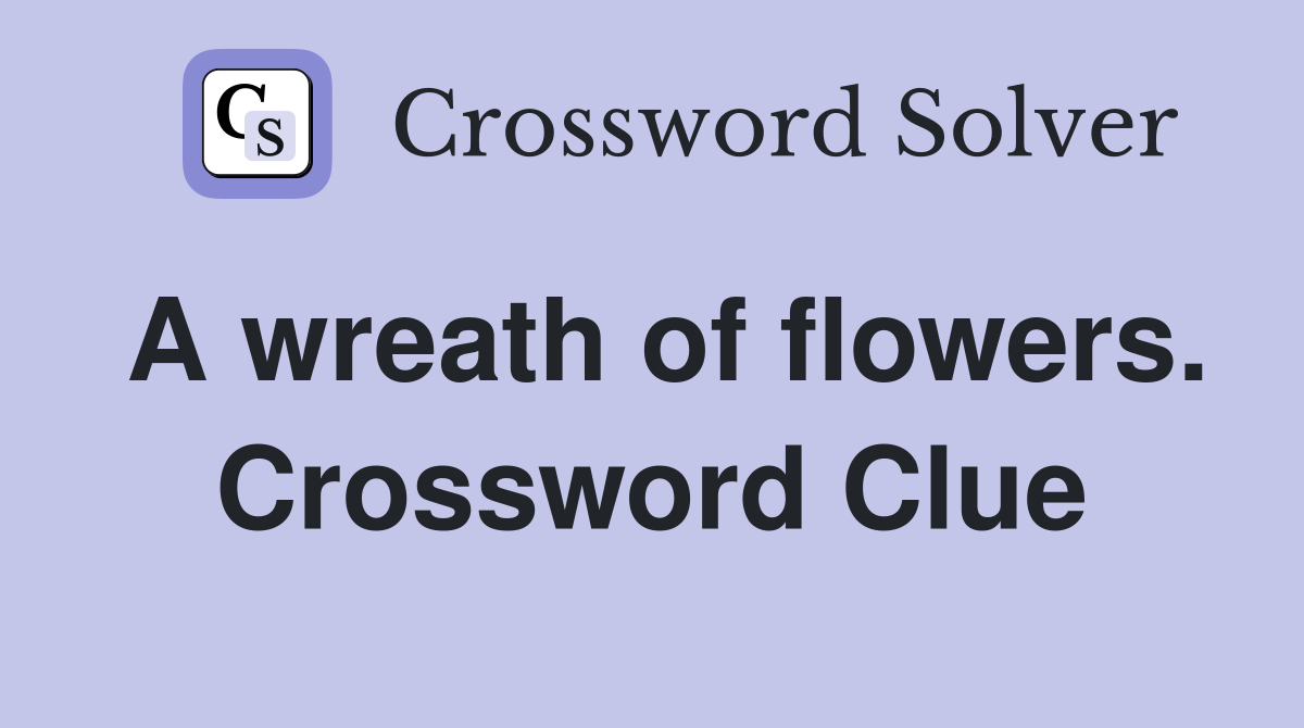 A wreath of flowers. Crossword Clue