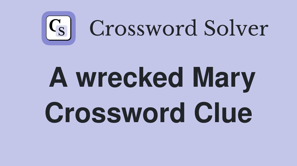 A wrecked Mary Crossword Clue