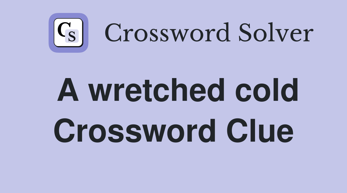 A wretched cold Crossword Clue