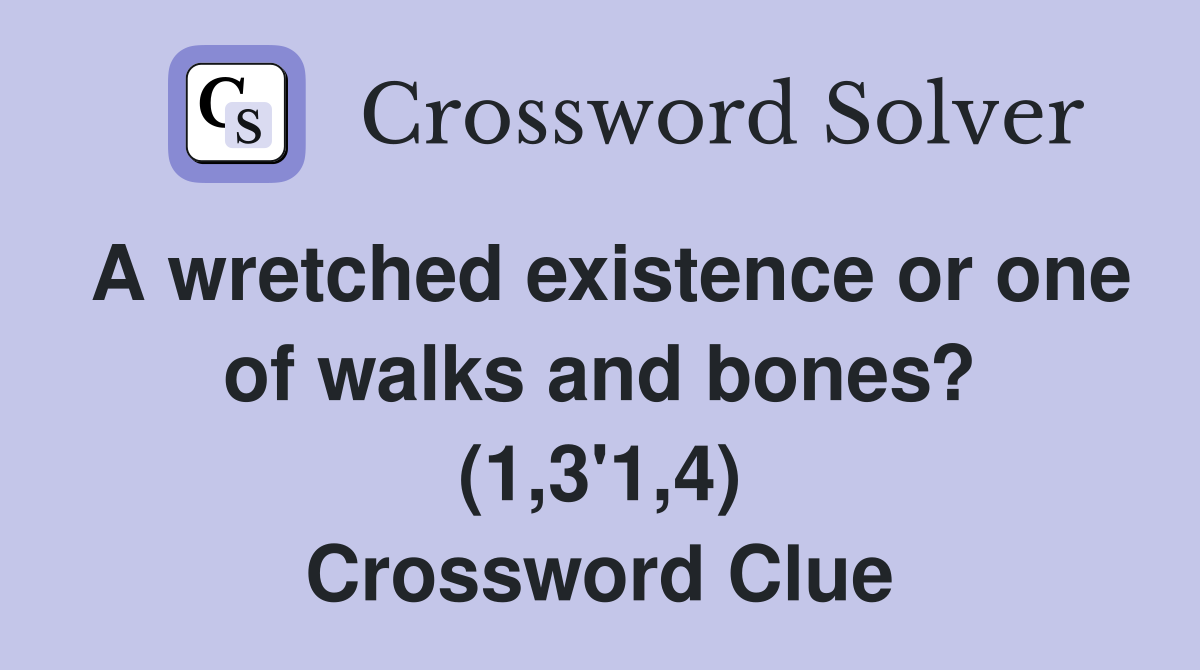 A wretched existence or one of walks and bones? (1,3'1,4) Crossword Clue