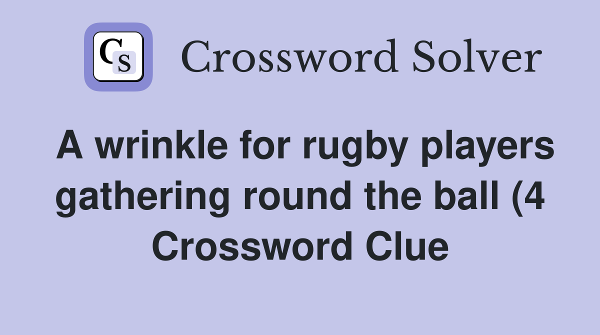 A wrinkle for rugby players gathering round the ball (4) Crossword A wrinkle for rugby players gathering round the ball (4) Crossword