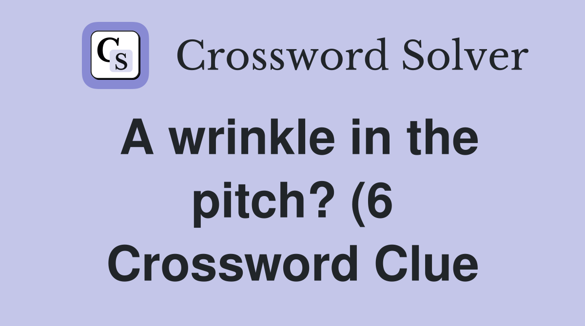 A wrinkle in the pitch? (6) Crossword Clue Answers Crossword Solver A wrinkle in the pitch? (6) Crossword Clue Answers Crossword Solver