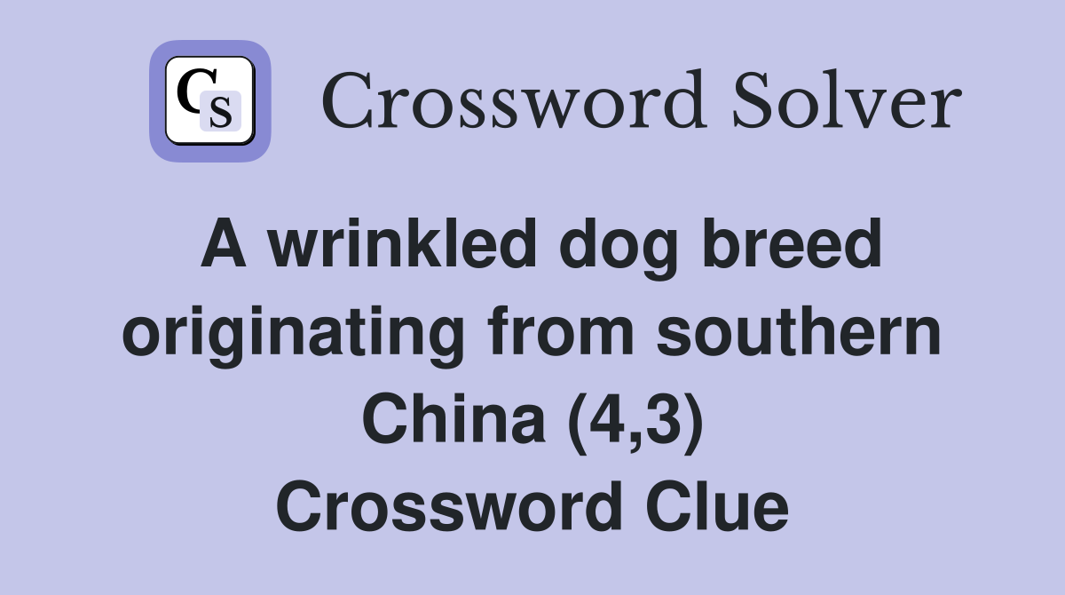 A wrinkled dog breed originating from southern China (4,3) Crossword Clue