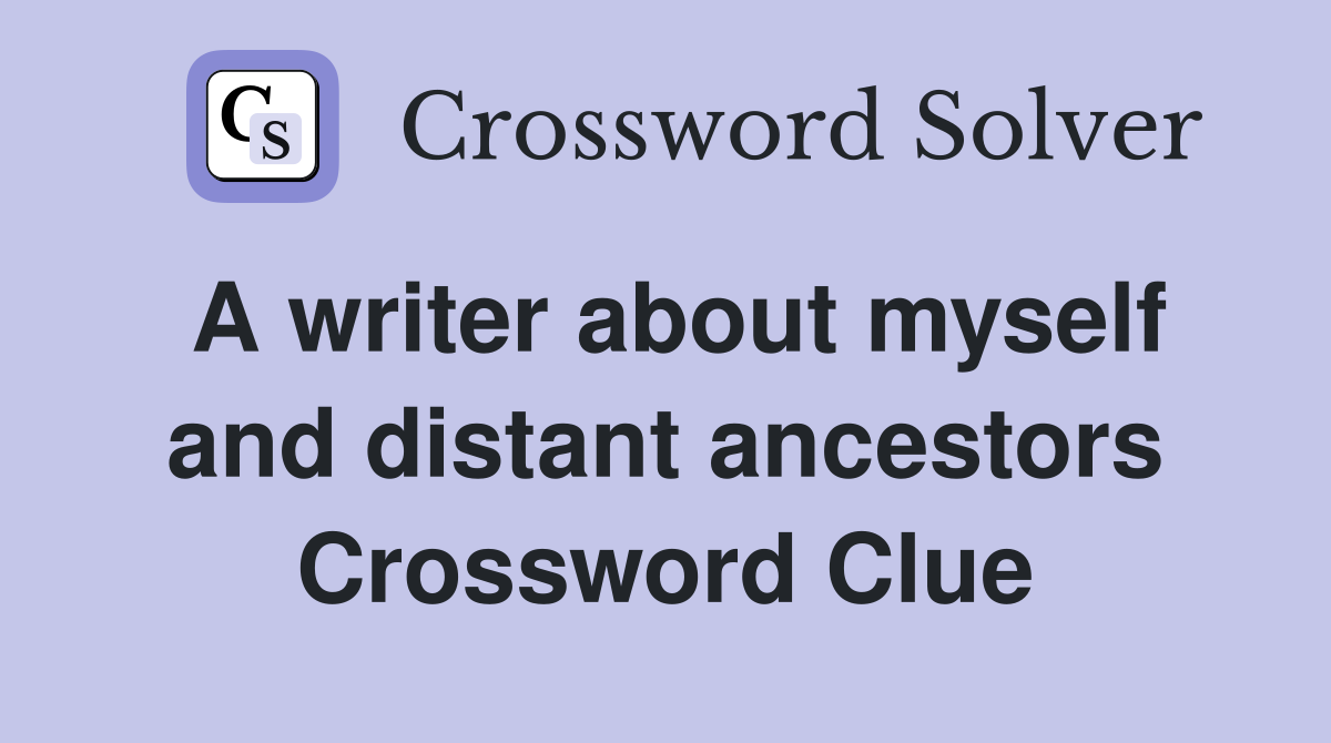 A writer about myself and distant ancestors Crossword Clue