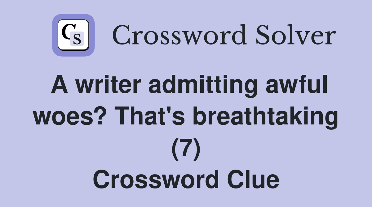 A writer admitting awful woes? That's breathtaking (7) Crossword Clue