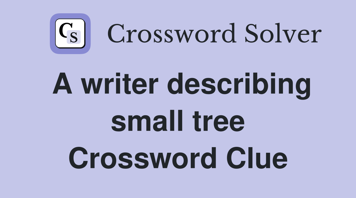 A writer describing small tree Crossword Clue