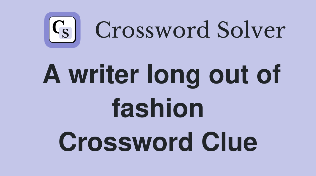 A writer long out of fashion Crossword Clue