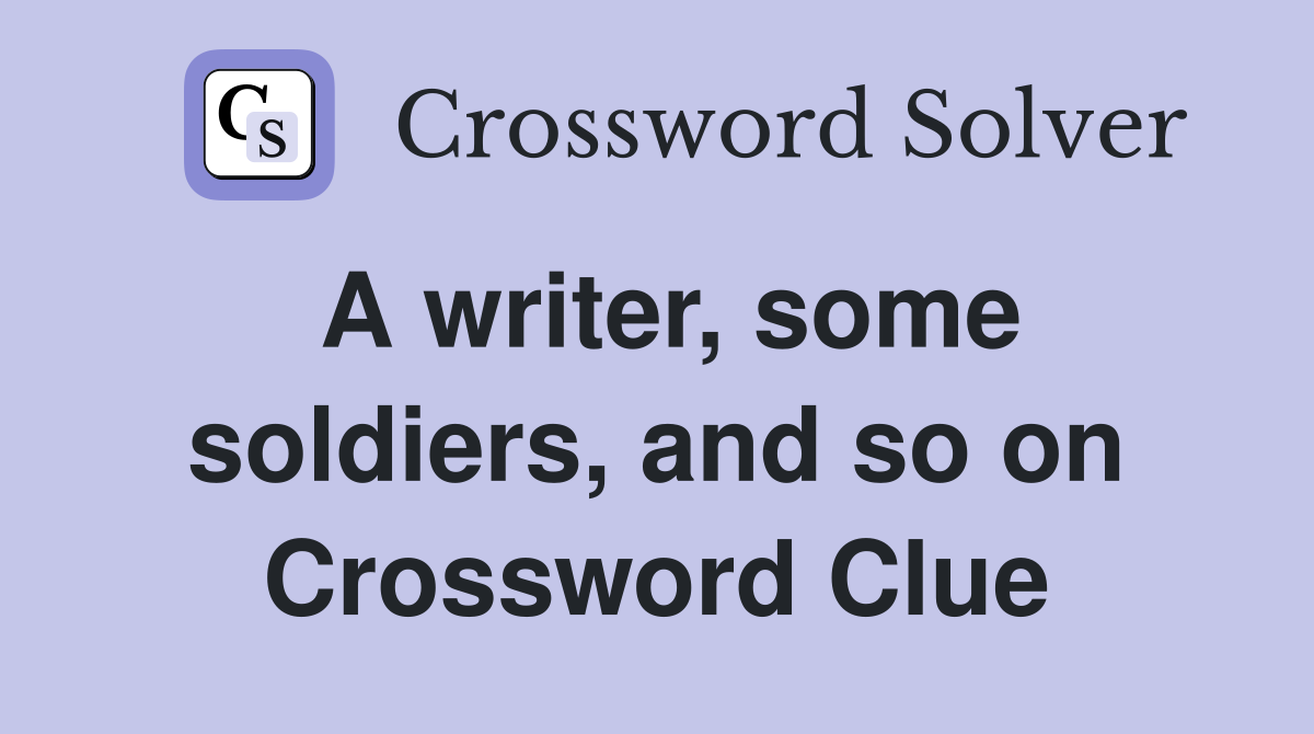 A writer, some soldiers, and so on Crossword Clue