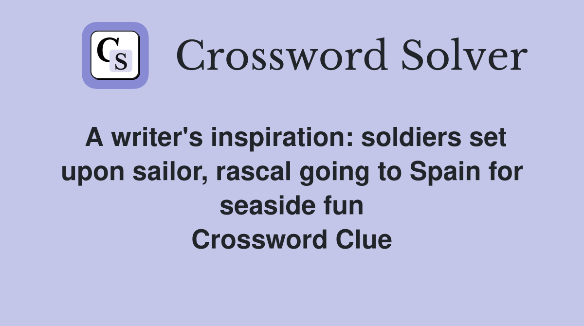 A writer's inspiration: soldiers set upon sailor, rascal going to Spain for seaside fun Crossword Clue