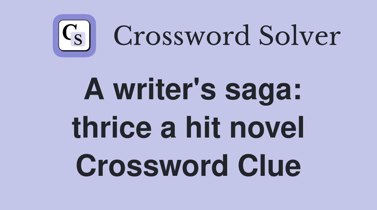 A writer's saga: thrice a hit novel Crossword Clue
