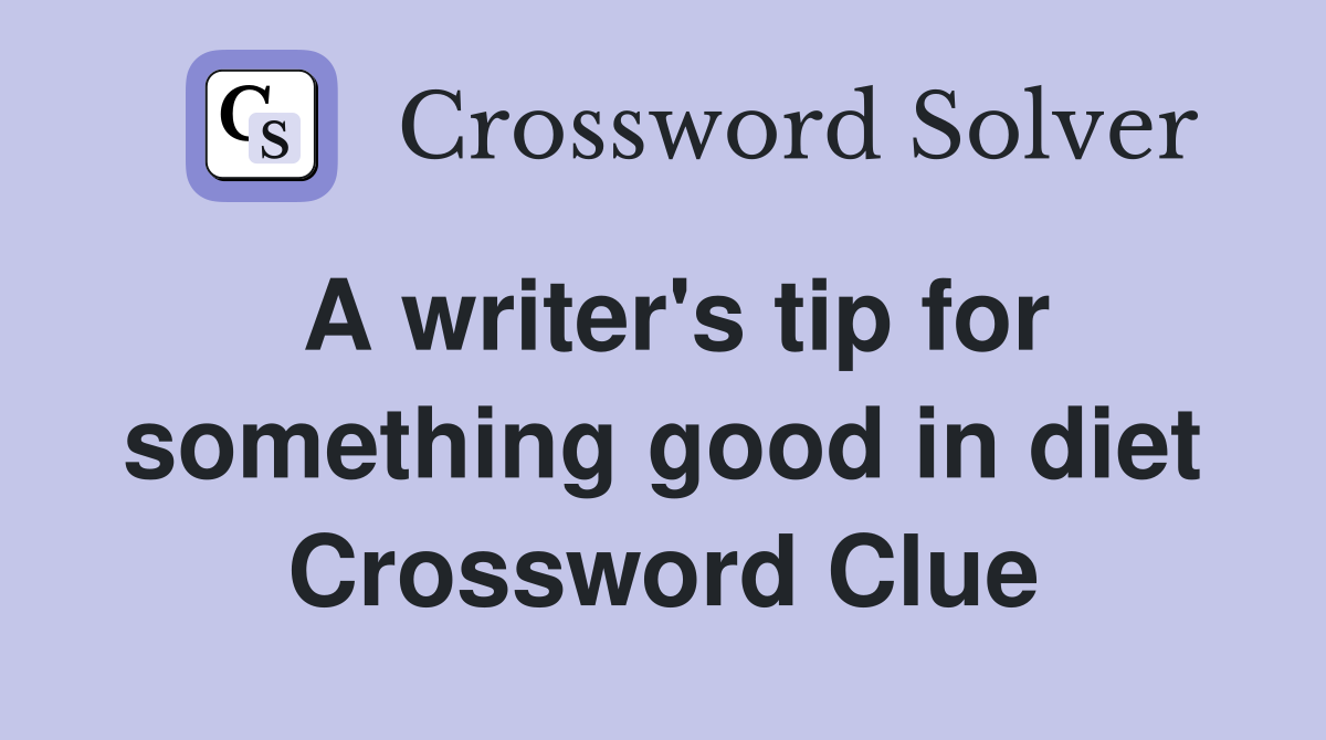A writer's tip for something good in diet Crossword Clue