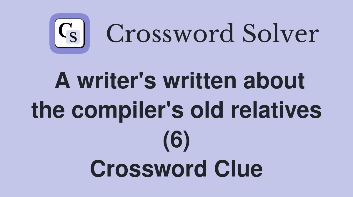 A writer's written about the compiler's old relatives (6) Crossword Clue