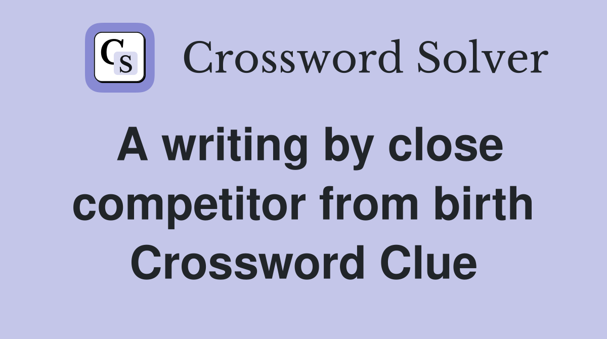 A writing by close competitor from birth Crossword Clue