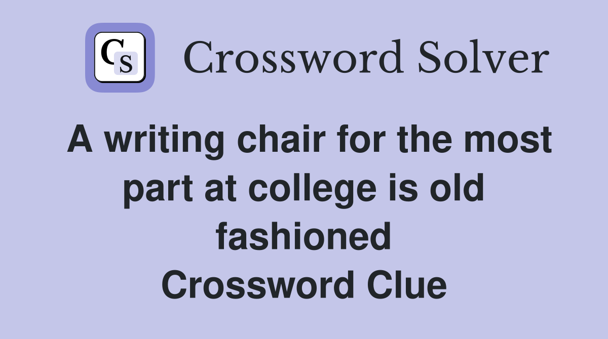 A writing chair for the most part at college is old fashioned Crossword Clue