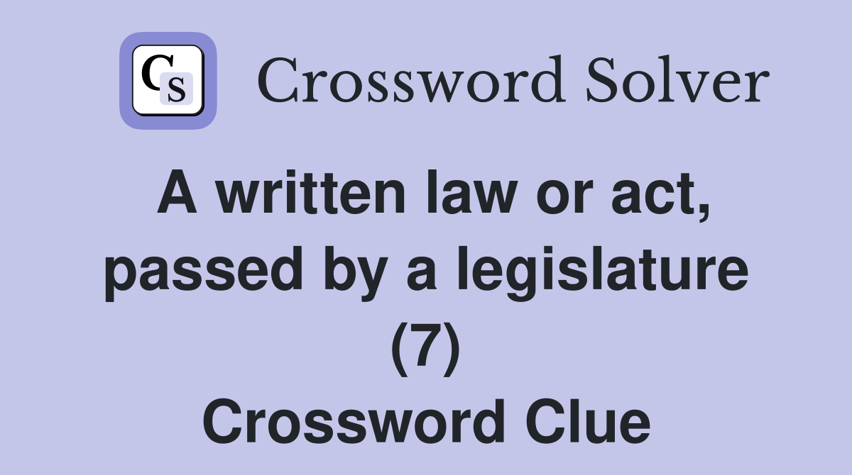 A written law or act, passed by a legislature (7) Crossword Clue