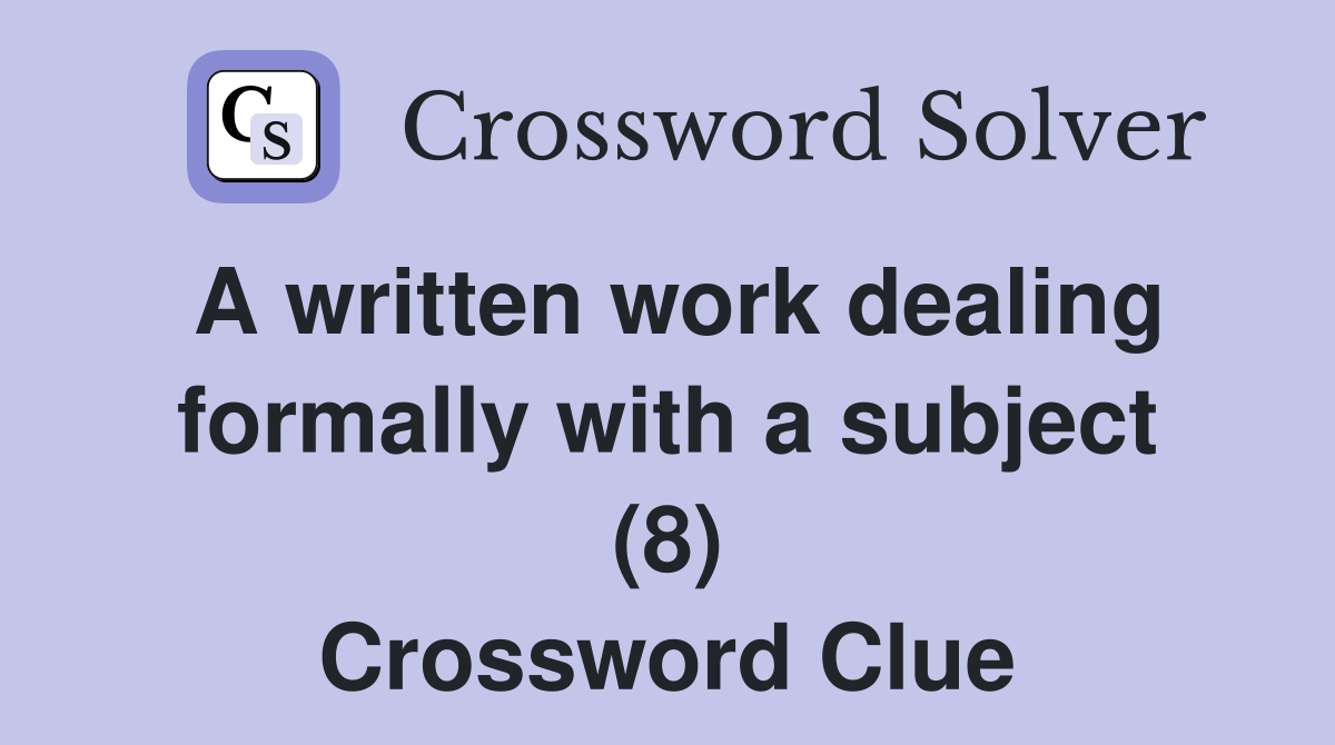 A written work dealing formally with a subject (8) Crossword Clue