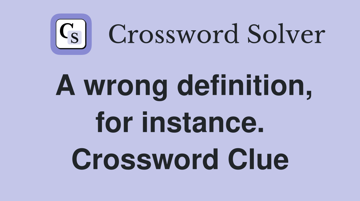 A wrong definition, for instance. Crossword Clue