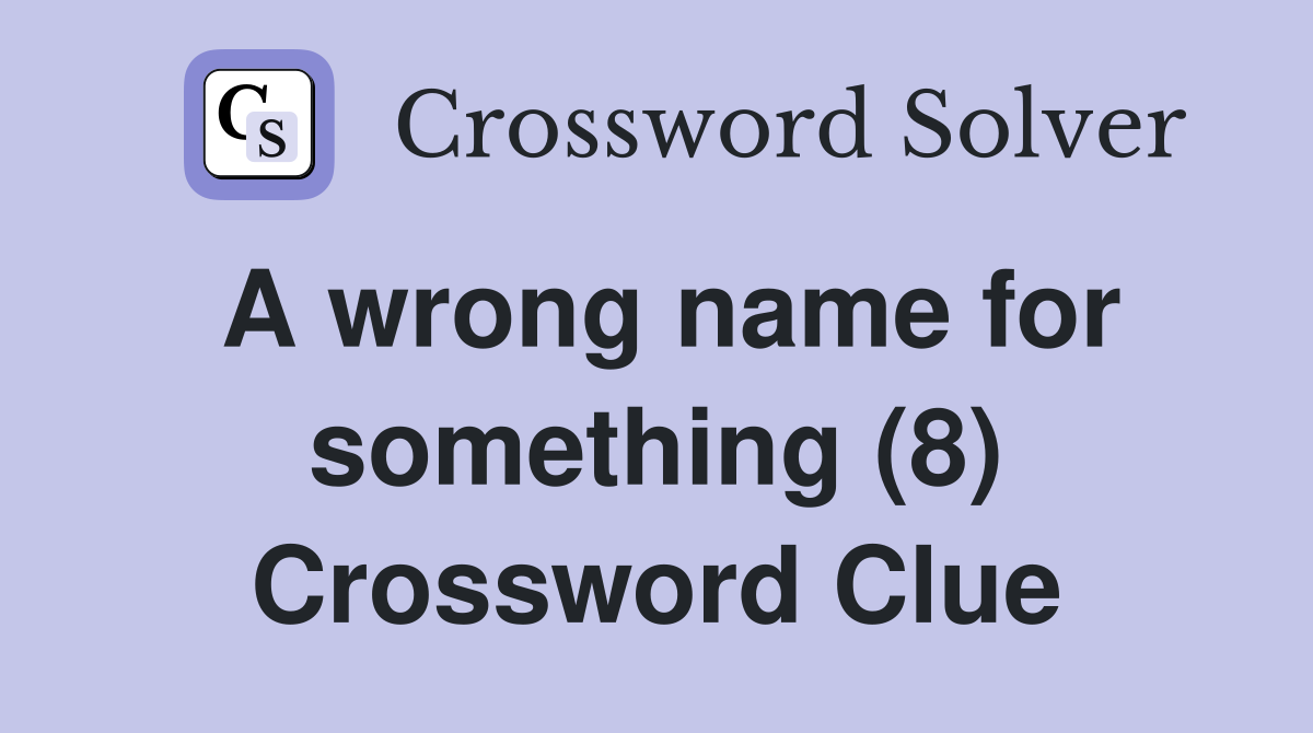 A wrong name for something (8) Crossword Clue