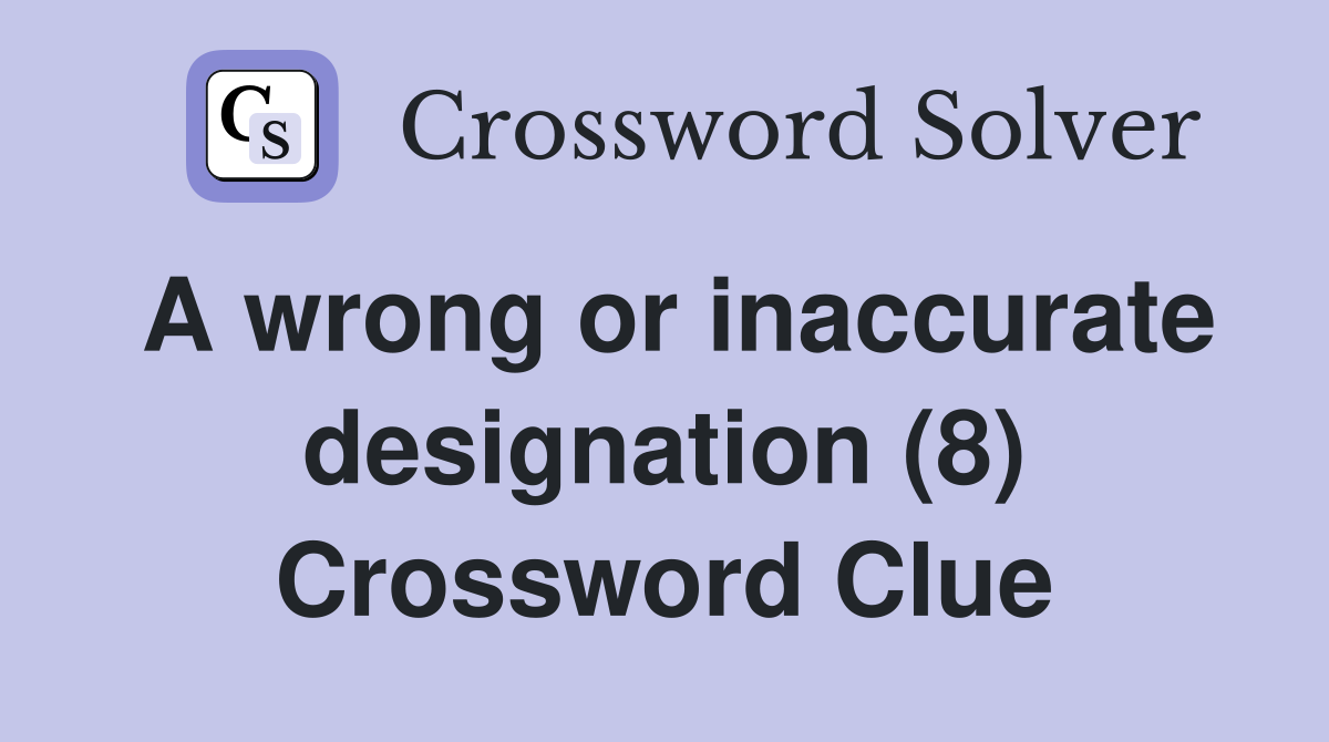 A wrong or inaccurate designation (8) Crossword Clue