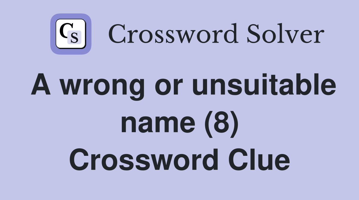 A wrong or unsuitable name (8) Crossword Clue