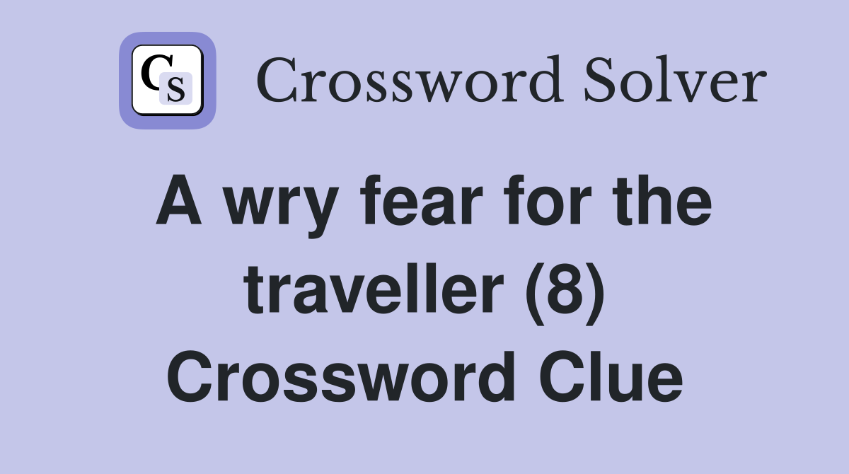 A wry fear for the traveller (8) Crossword Clue