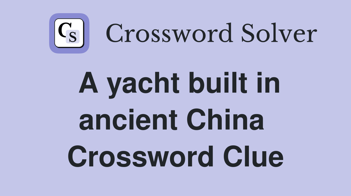 A yacht built in ancient China  Crossword Clue
