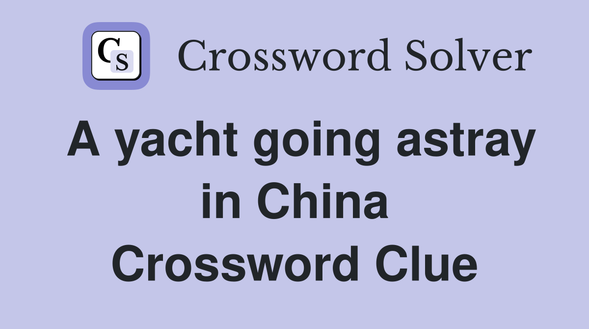 A yacht going astray in China Crossword Clue