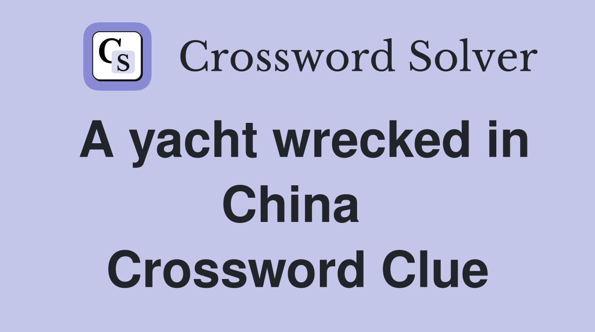 A yacht wrecked in China  Crossword Clue