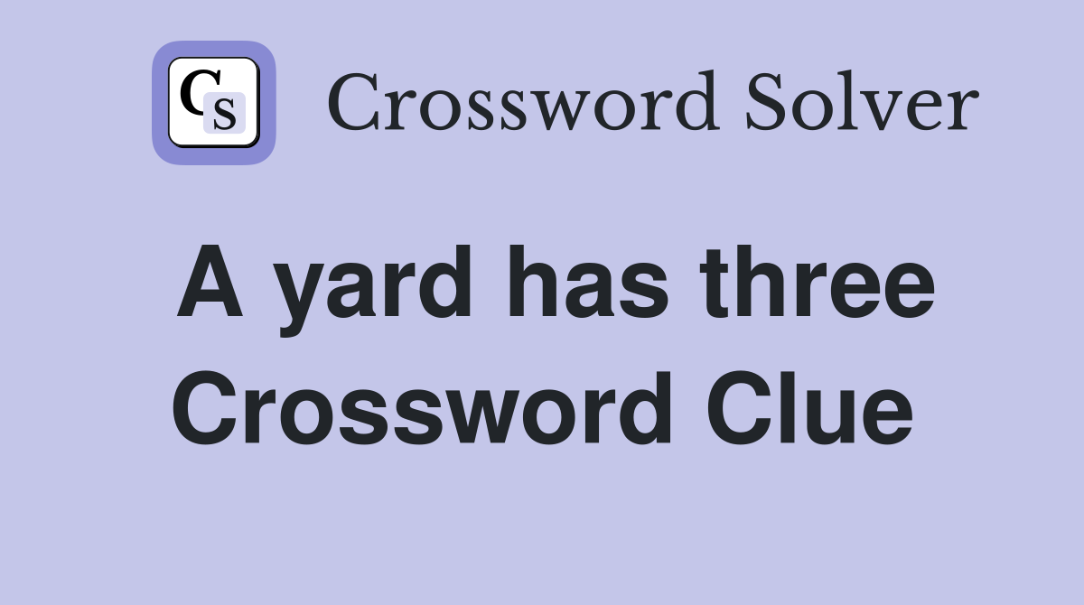 A yard has three Crossword Clue