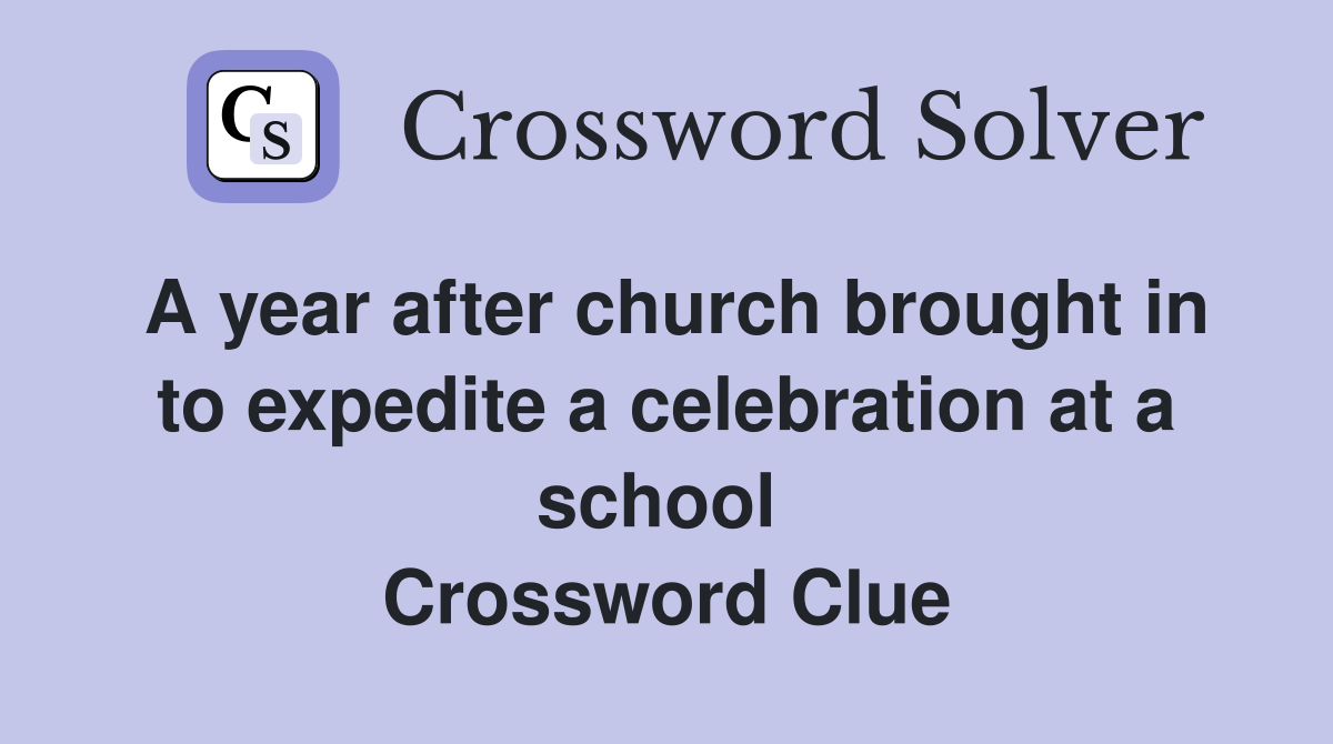 A year after church brought in to expedite a celebration at a school  Crossword Clue