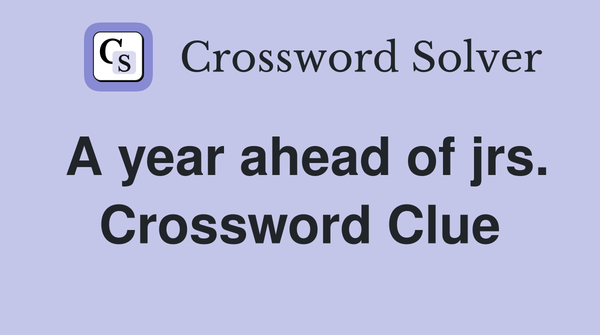 A year ahead of jrs. Crossword Clue