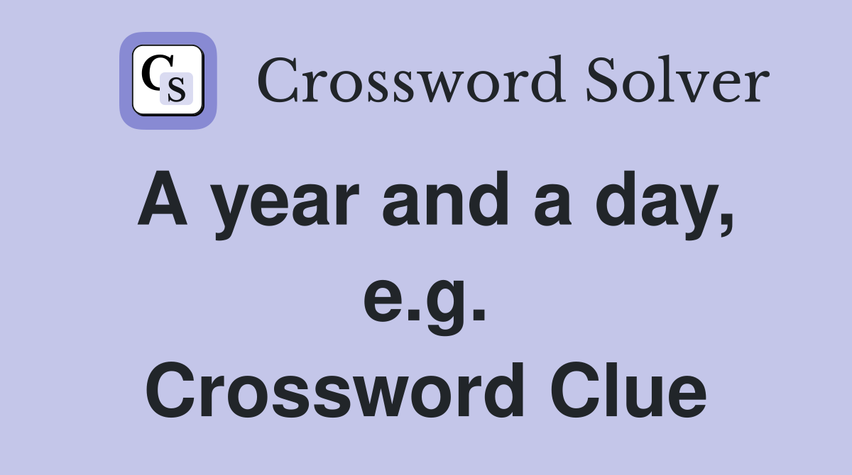 A year and a day, e.g. Crossword Clue