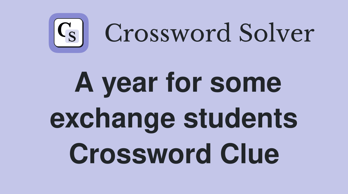 A year for some exchange students Crossword Clue