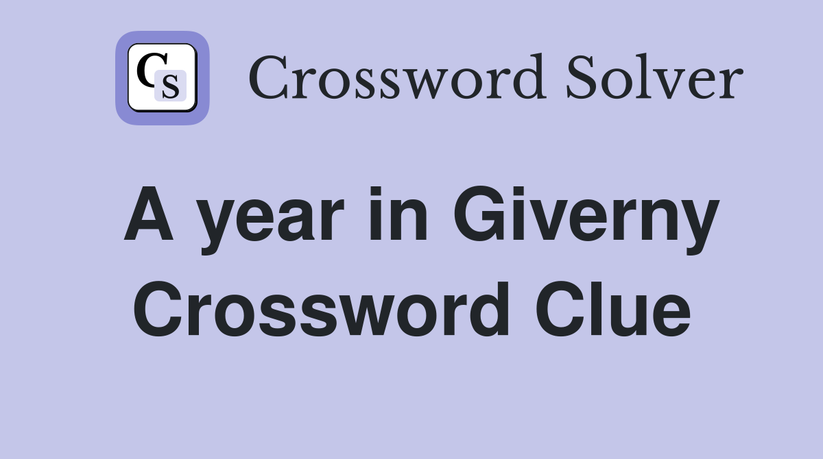 A year in Giverny Crossword Clue