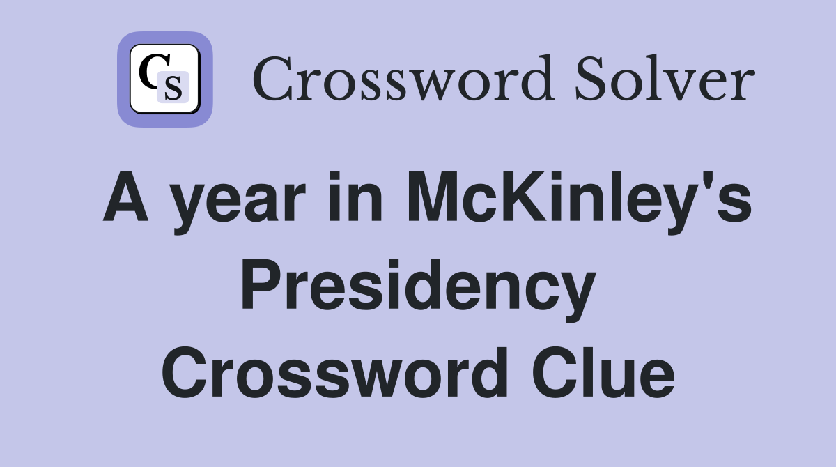 A year in McKinley's Presidency Crossword Clue