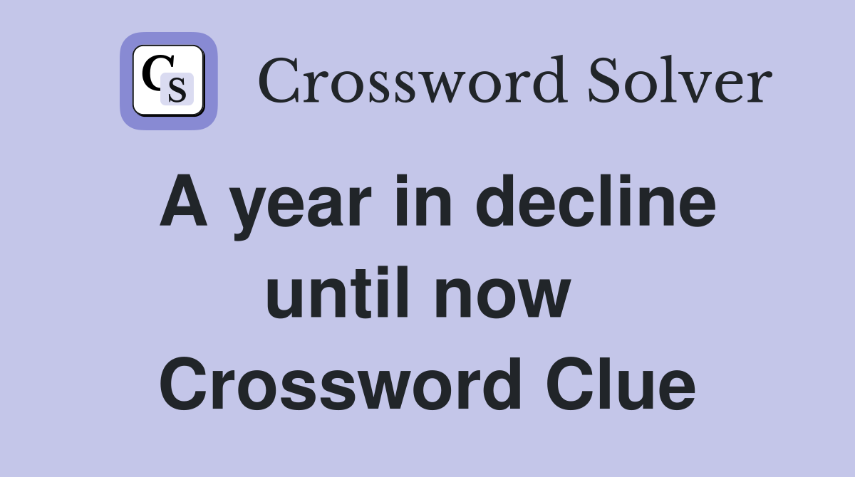 A year in decline until now  Crossword Clue