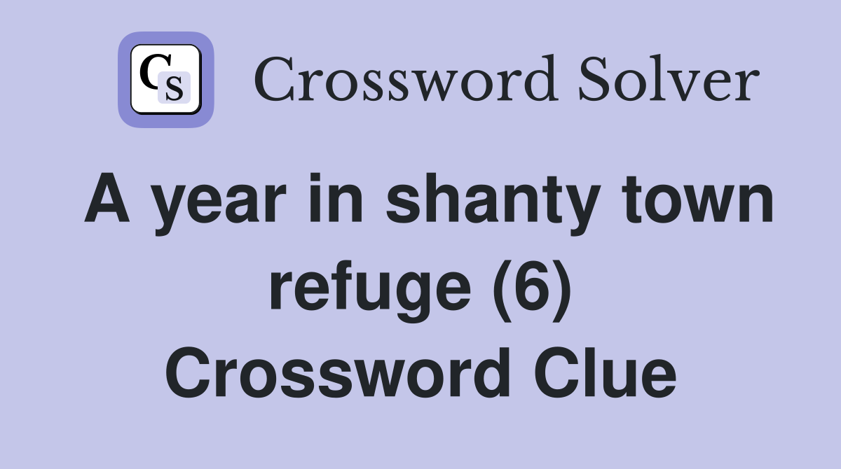 A year in shanty town refuge (6) Crossword Clue