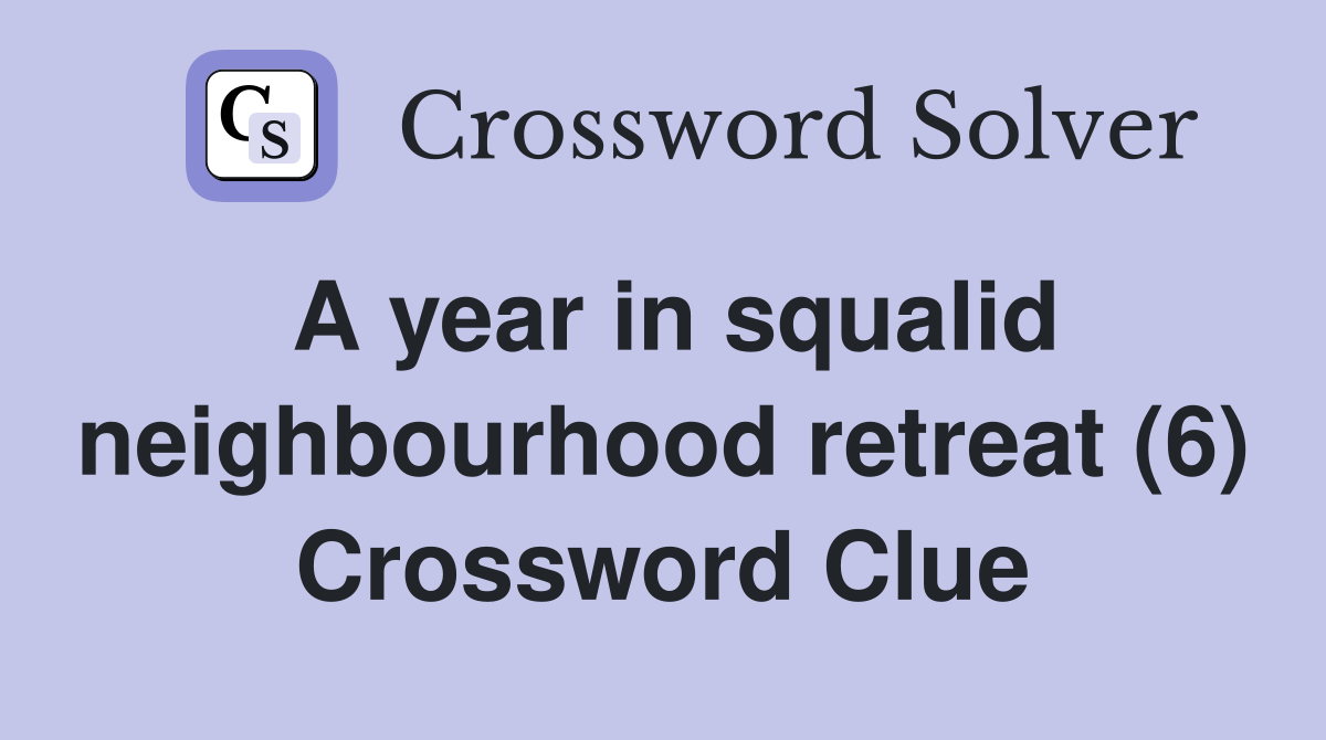 A year in squalid neighbourhood retreat (6) Crossword Clue
