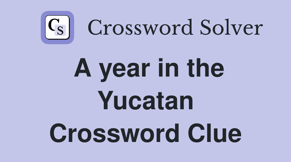 A year in the Yucatan Crossword Clue
