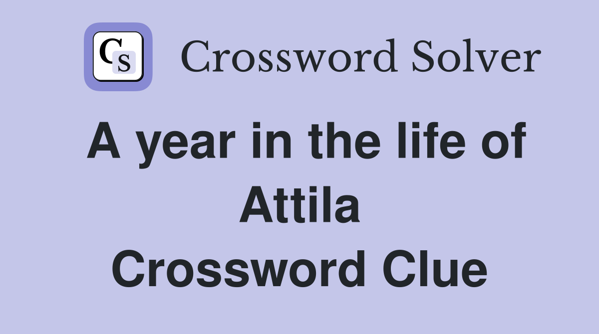A year in the life of Attila Crossword Clue