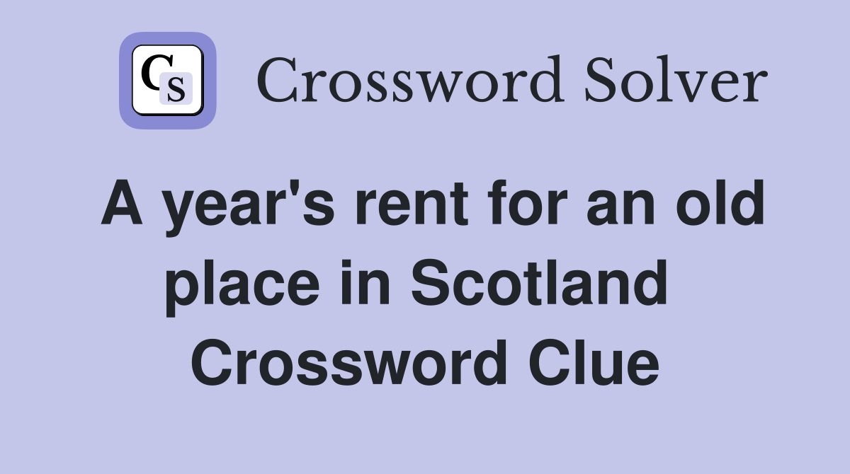 A year's rent for an old place in Scotland  Crossword Clue