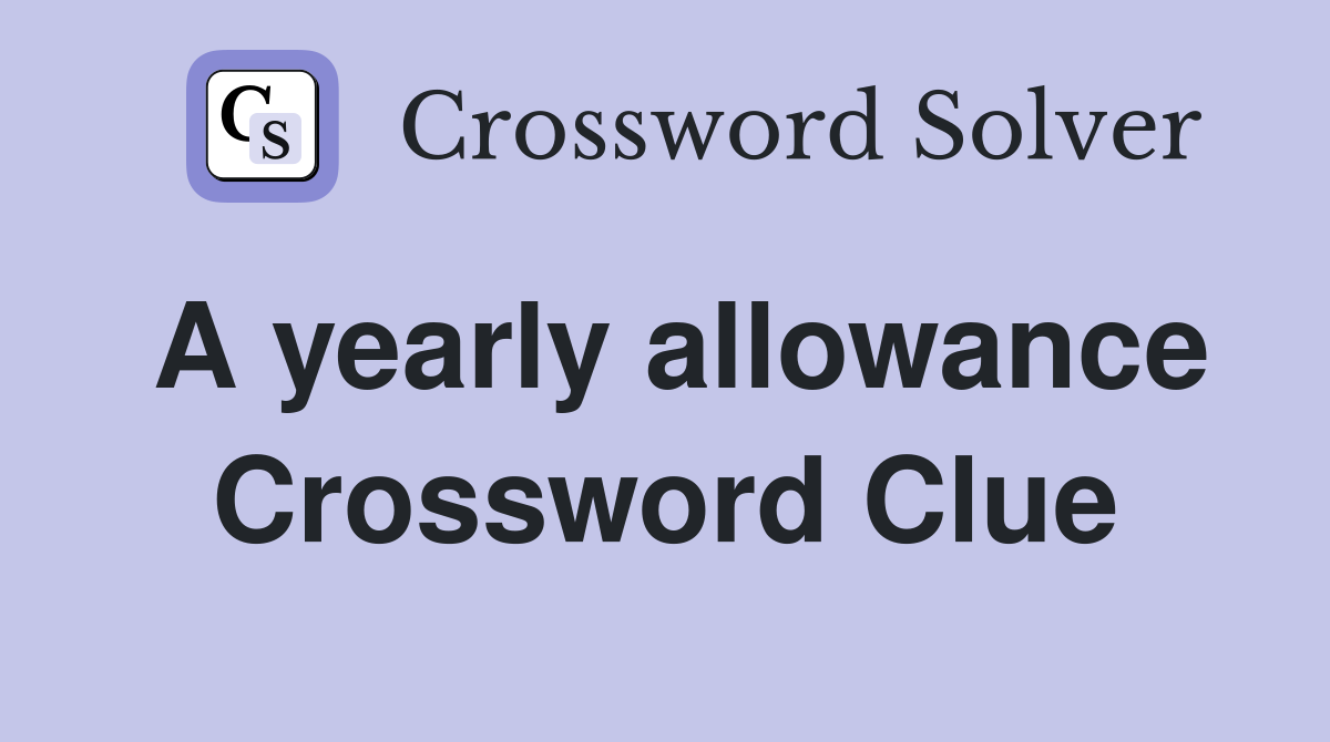 A yearly allowance Crossword Clue