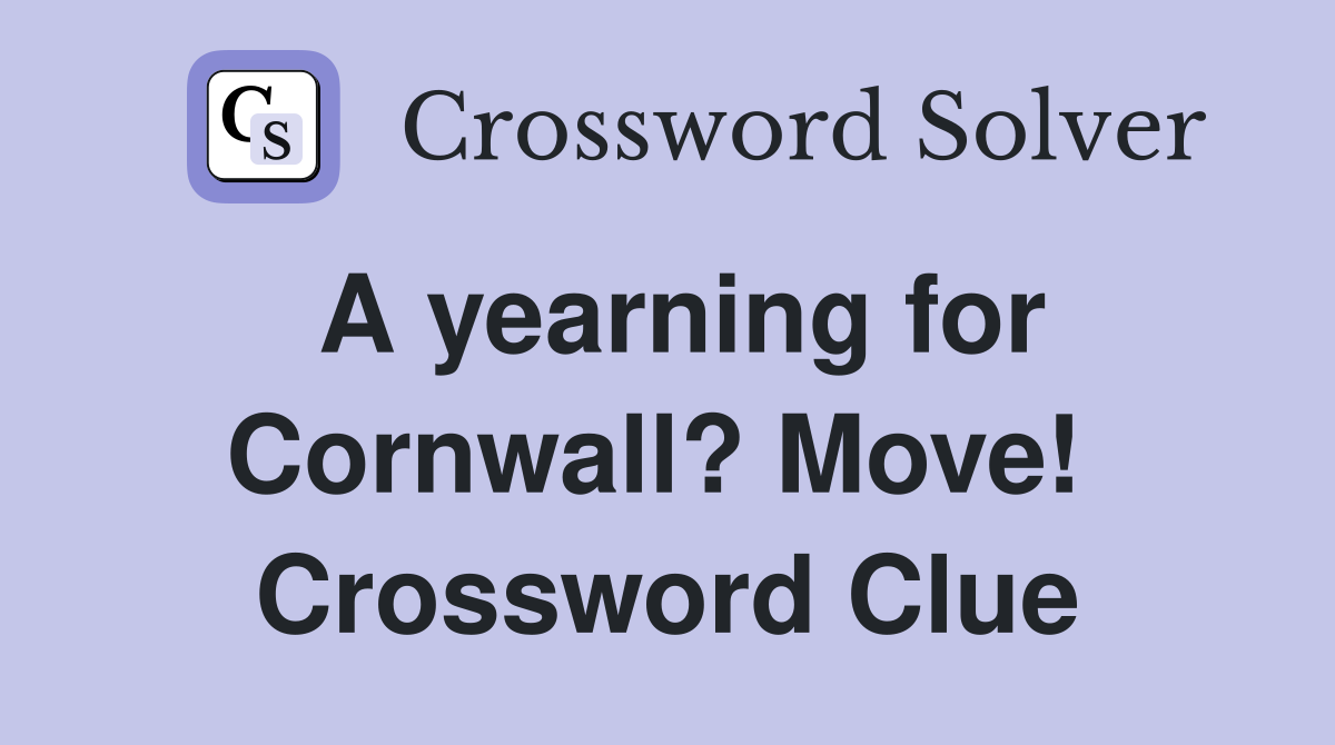 A yearning for Cornwall? Move!  Crossword Clue