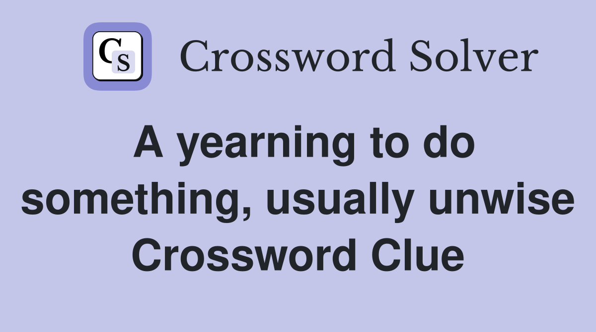 A yearning to do something, usually unwise Crossword Clue