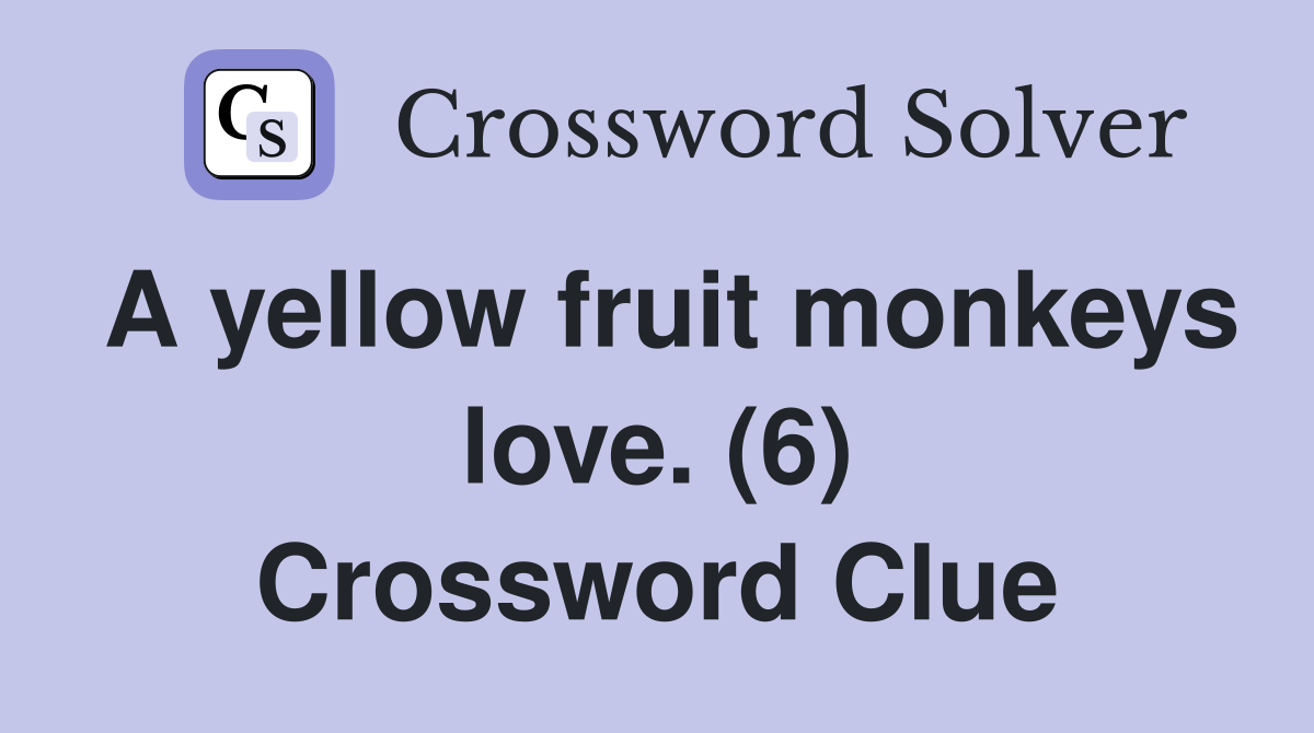 A yellow fruit monkeys love. (6) Crossword Clue
