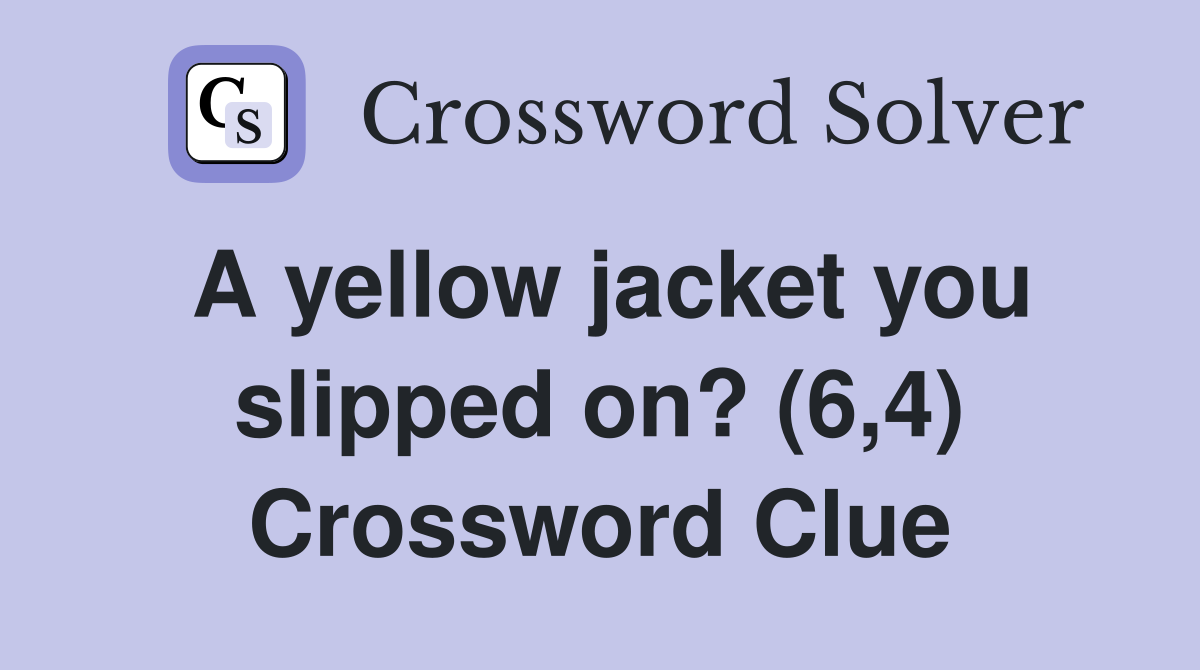 A yellow jacket you slipped on? (6,4) Crossword Clue